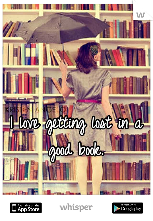 I love getting lost in a good book.