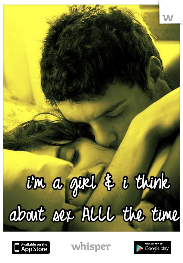 i'm a girl & i think about sex ALLL the time.. is that bad?