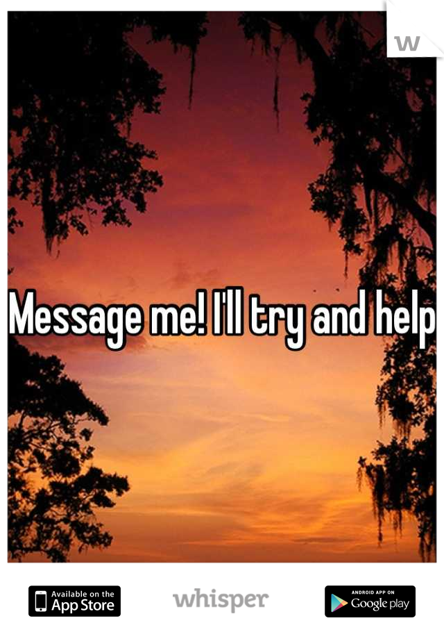 Message me! I'll try and help
