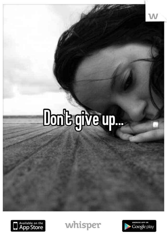 Don't give up...