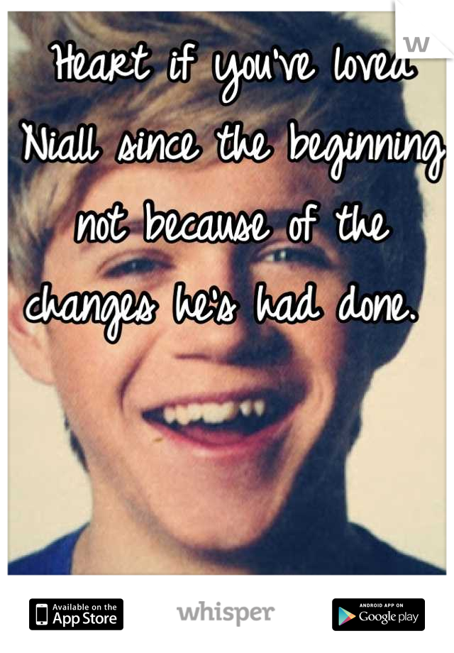 Heart if you've loved Niall since the beginning not because of the changes he's had done. 