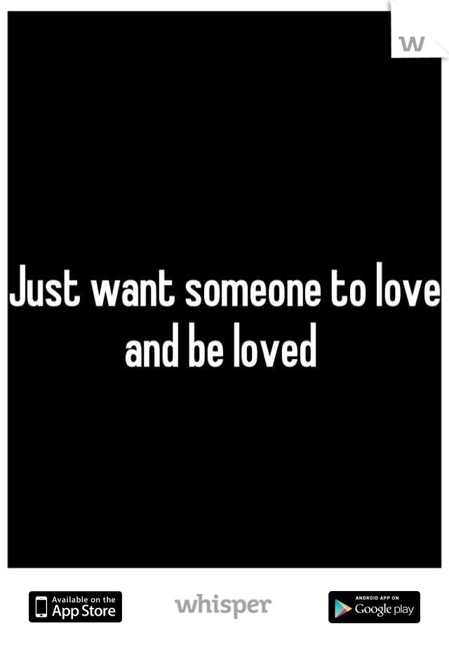 Just want someone to love and be loved 