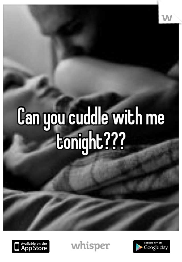 Can you cuddle with me tonight???