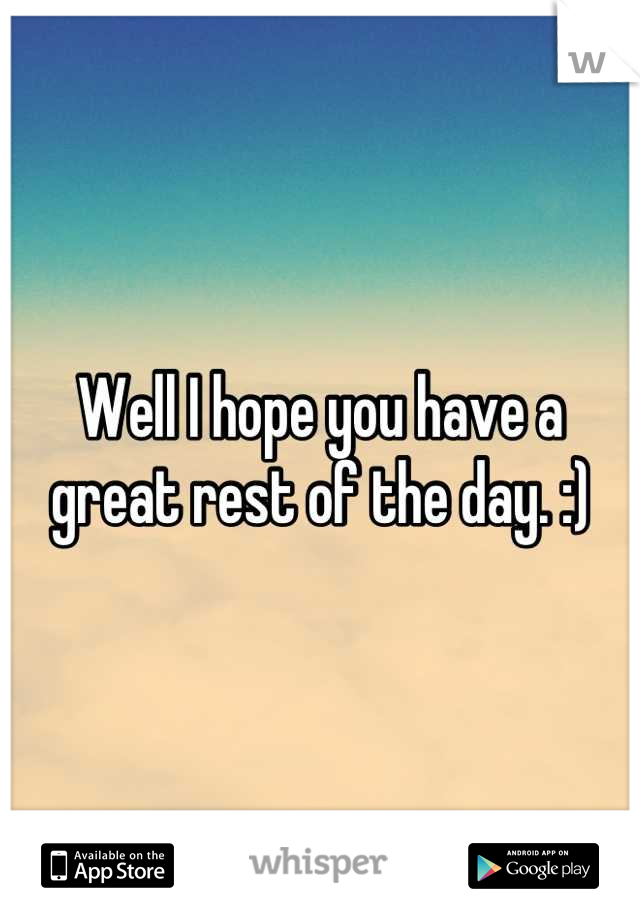 Well I hope you have a great rest of the day. :)