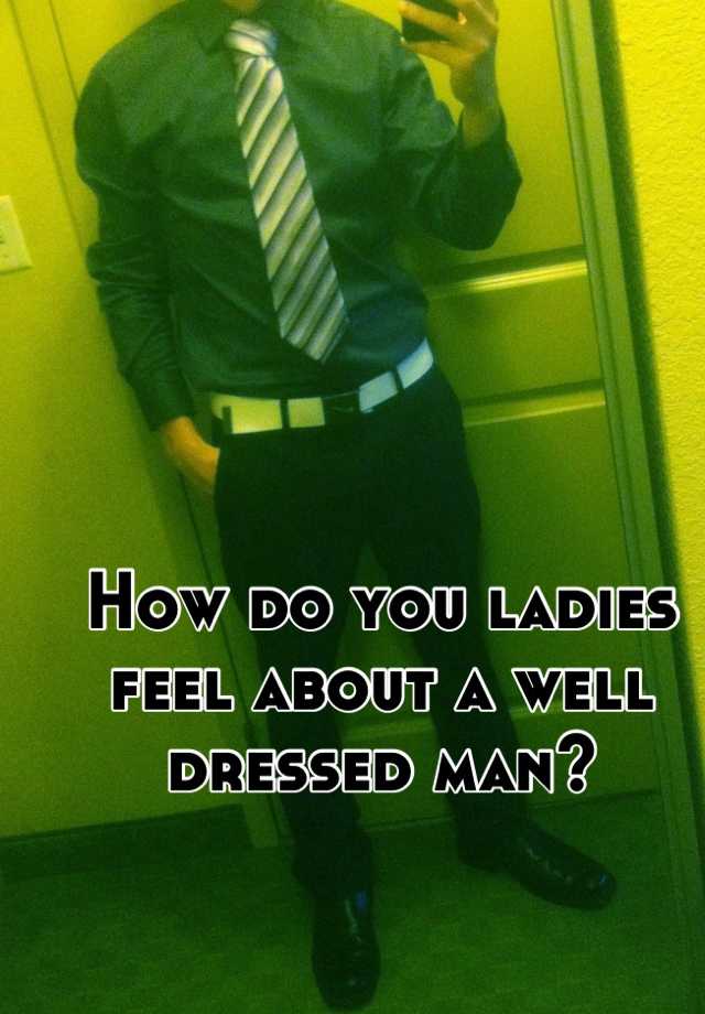 how-do-you-ladies-feel-about-a-well-dressed-man