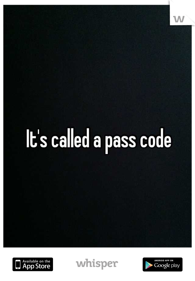 It's called a pass code