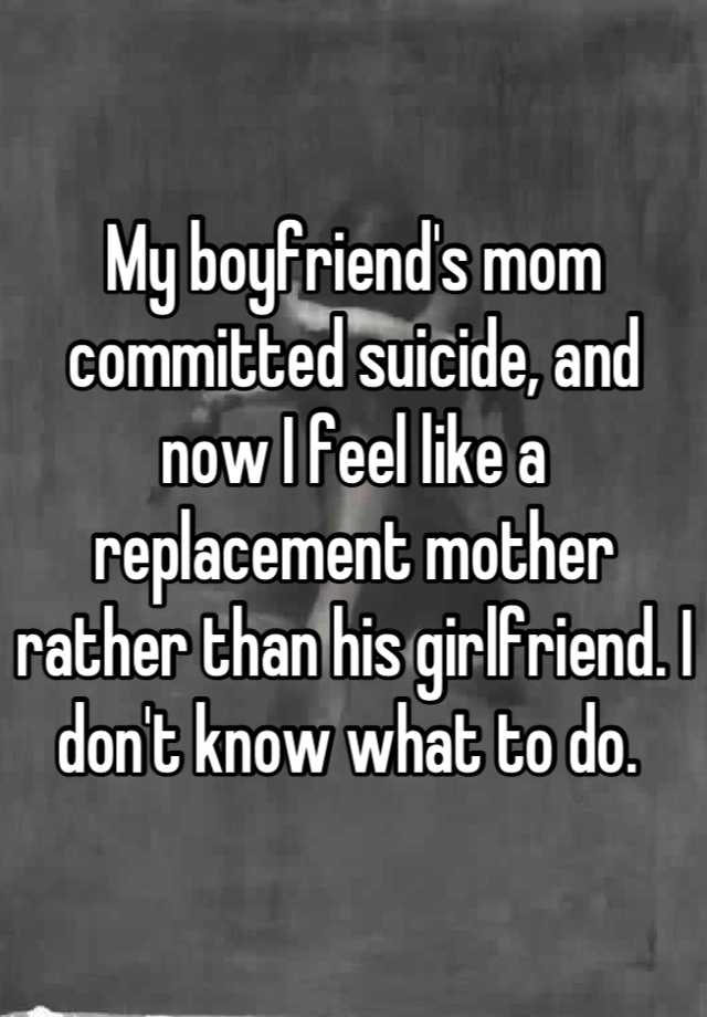 my-boyfriend-s-mom-committed-suicide-and-now-i-feel-like-a-replacement