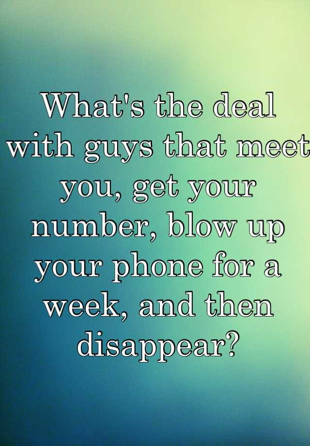 what-s-the-deal-with-guys-that-meet-you-get-your-number-blow-up-your