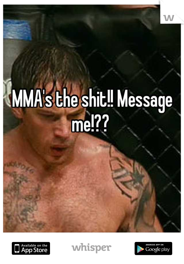 MMA's the shit!! Message me!?? 