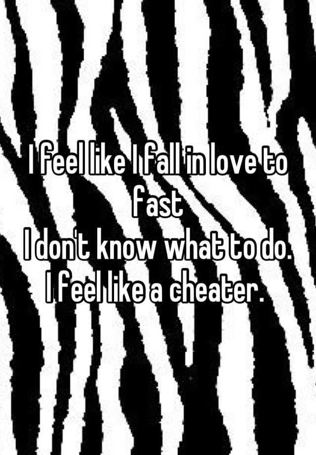 i-feel-like-i-fall-in-love-to-fast-i-don-t-know-what-to-do-i-feel-like