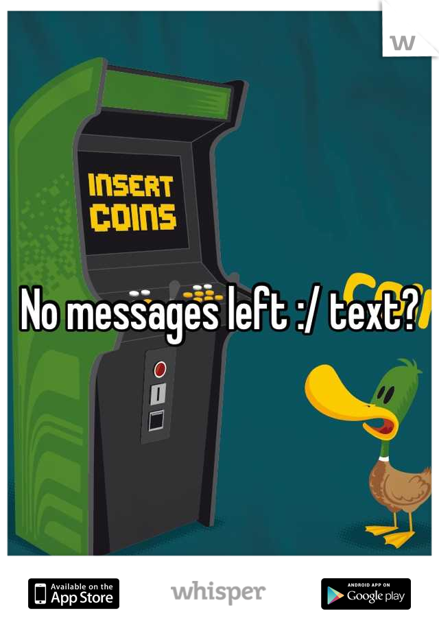 No messages left :/ text?