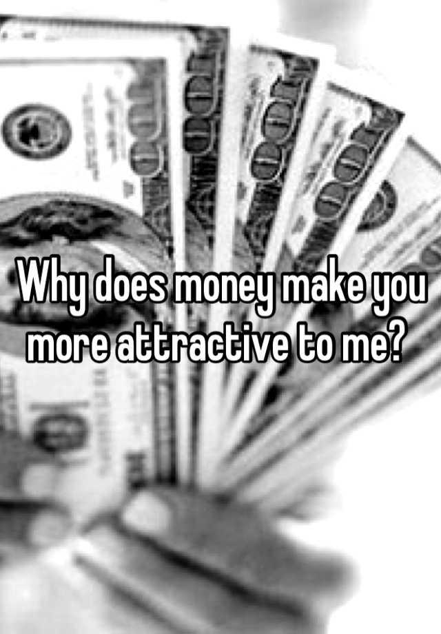 why-does-money-make-you-more-attractive-to-me