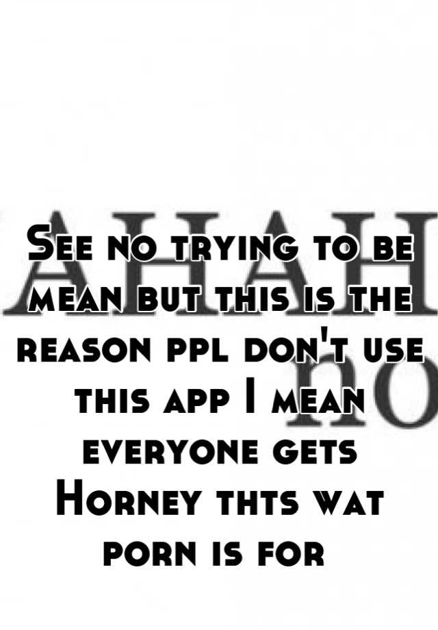 see-no-trying-to-be-mean-but-this-is-the-reason-ppl-don-t-use-this-app