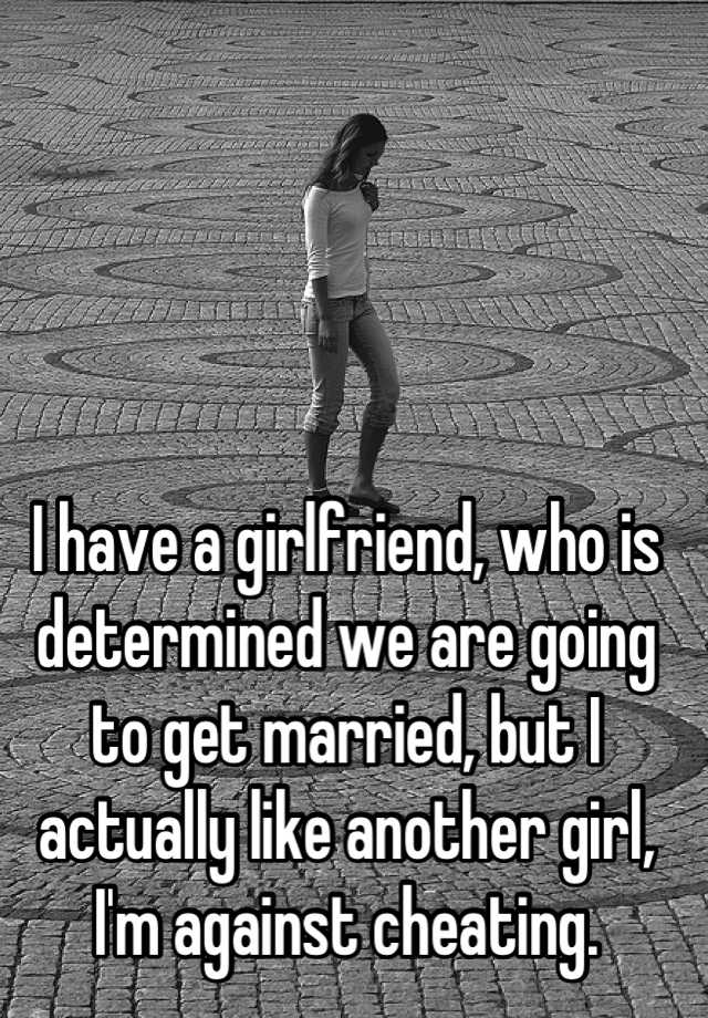 i-have-a-girlfriend-who-is-determined-we-are-going-to-get-married-but