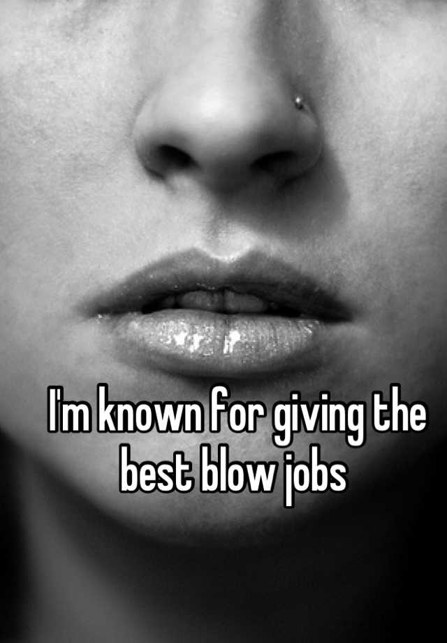 I M Known For Giving The Best Blow Jobs