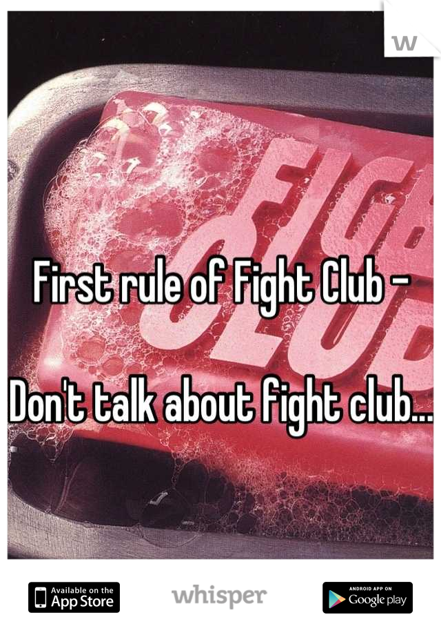 
First rule of Fight Club - 

Don't talk about fight club...