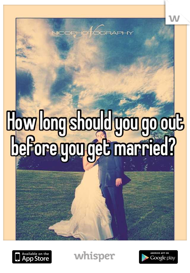 How long should you go out before you get married? 
