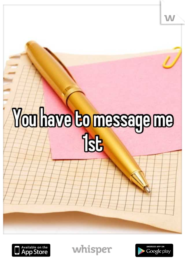 You have to message me 1st