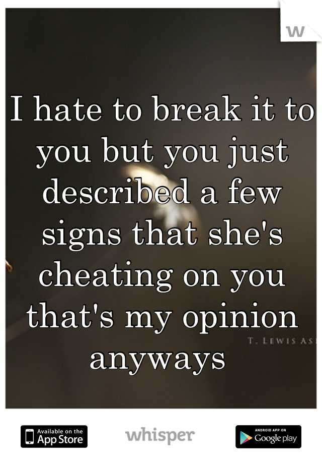 I hate to break it to you but you just described a few signs that she's cheating on you that's my opinion anyways 