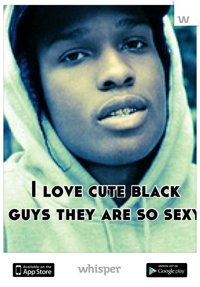 I love cute black guys they are so sexy 