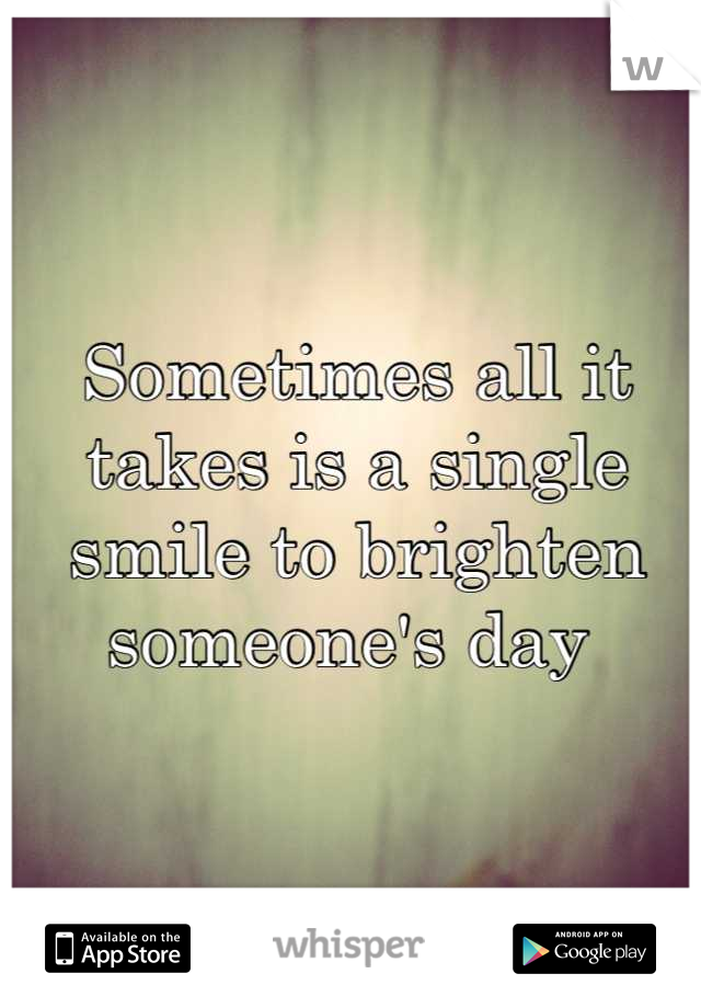 Sometimes all it takes is a single smile to brighten someone's day 