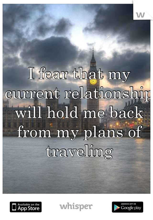 I fear that my current relationship will hold me back from my plans of traveling