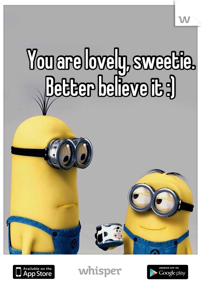 You are lovely, sweetie.
Better believe it :)