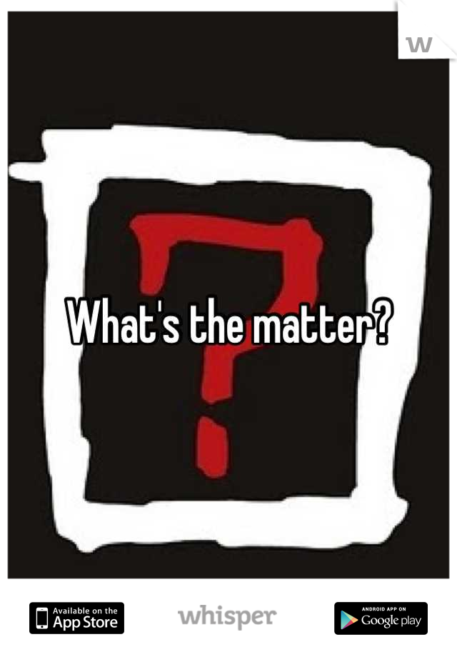 What's the matter?