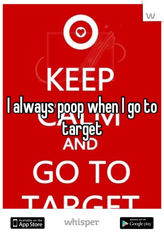 I always poop when I go to target