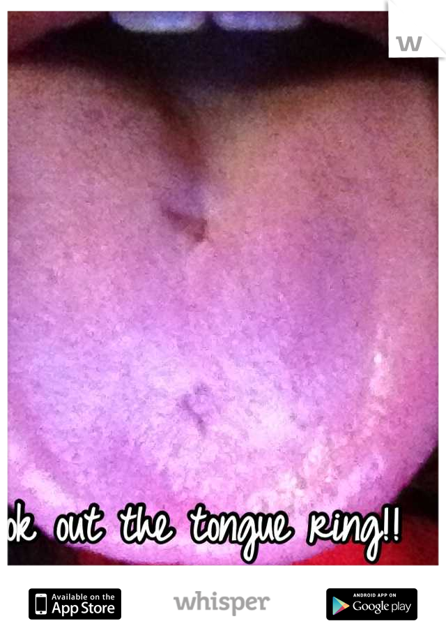 took out the tongue ring!! it wasn't me!!!
