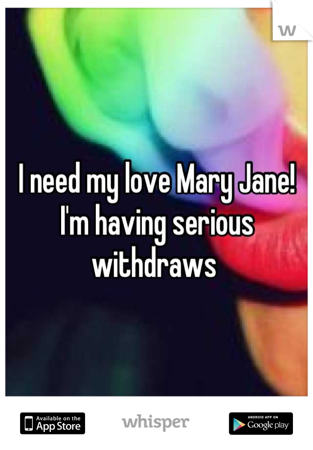 I need my love Mary Jane! 
I'm having serious withdraws 