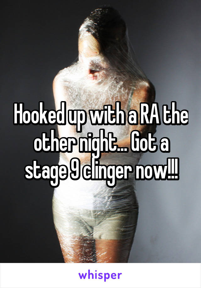 Hooked up with a RA the other night... Got a stage 9 clinger now!!!