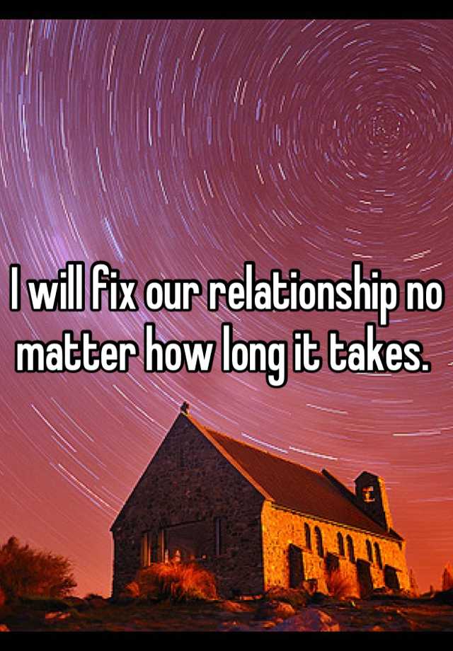 i-will-fix-our-relationship-no-matter-how-long-it-takes