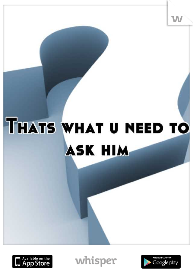 Thats what u need to ask him