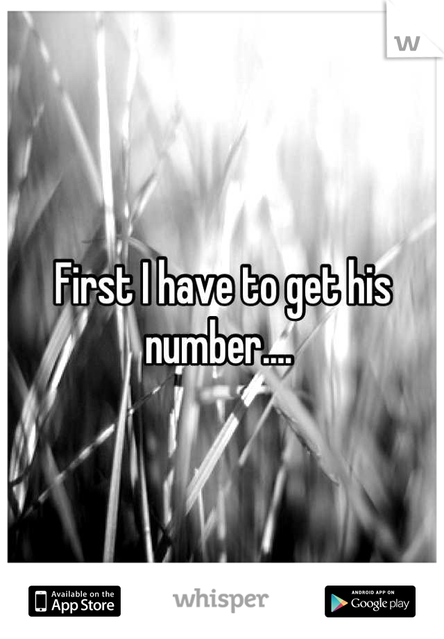 First I have to get his number.... 