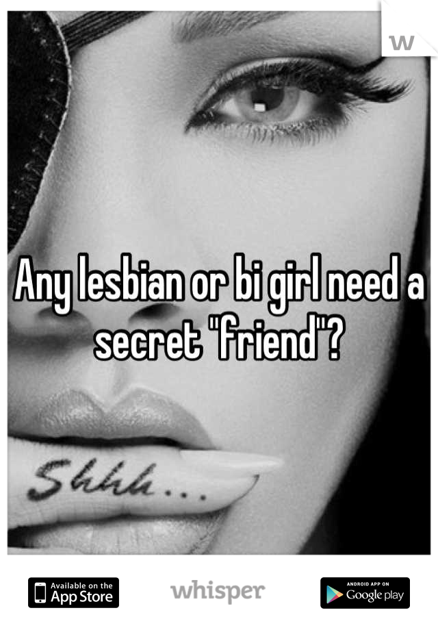 Any lesbian or bi girl need a secret "friend"?