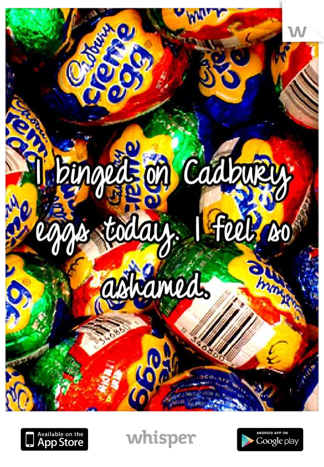 I binged on Cadbury eggs today. I feel so ashamed. 