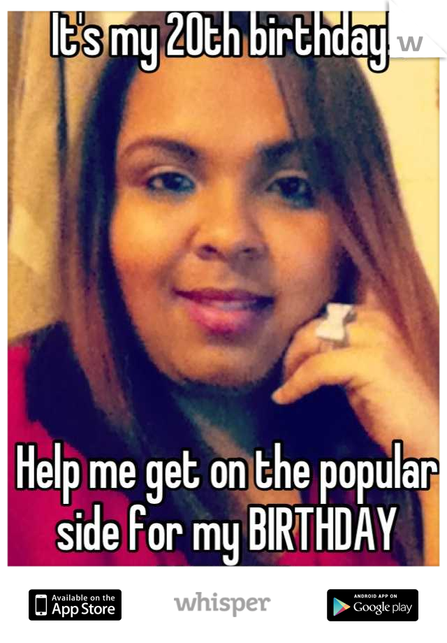 It's my 20th birthday!! 






Help me get on the popular side for my BIRTHDAY PLEASE!! 