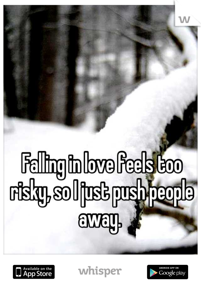 Falling in love feels too risky, so I just push people away. 