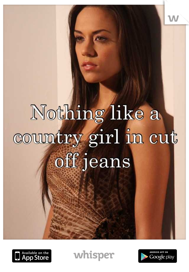 Nothing like a country girl in cut off jeans 
