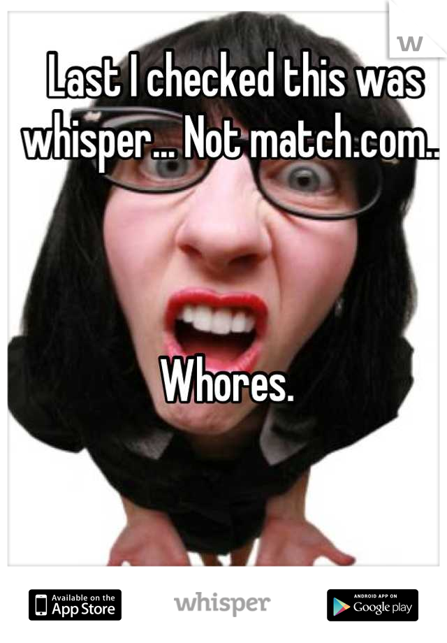  Last I checked this was whisper... Not match.com.. 



Whores. 