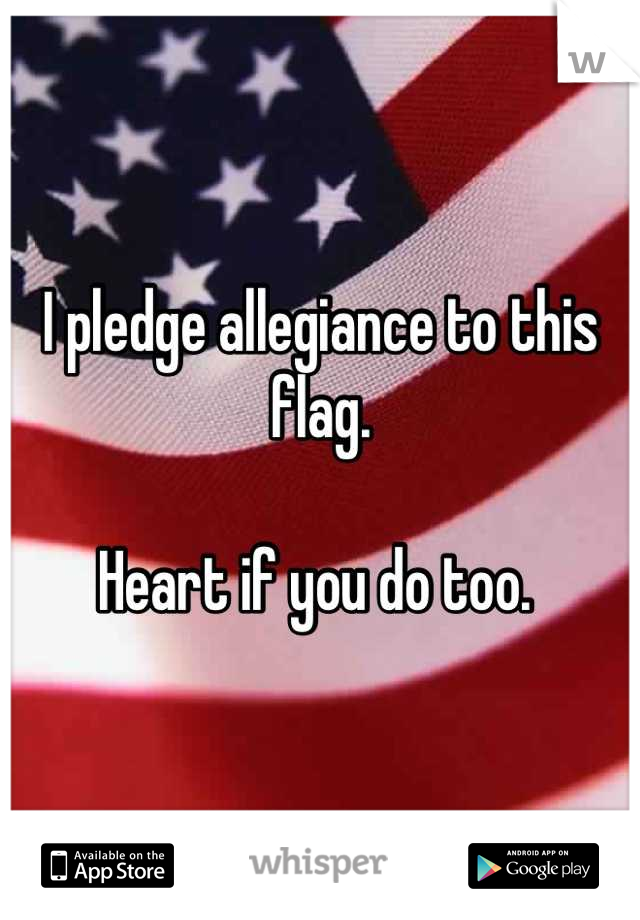 I pledge allegiance to this flag.

Heart if you do too. 