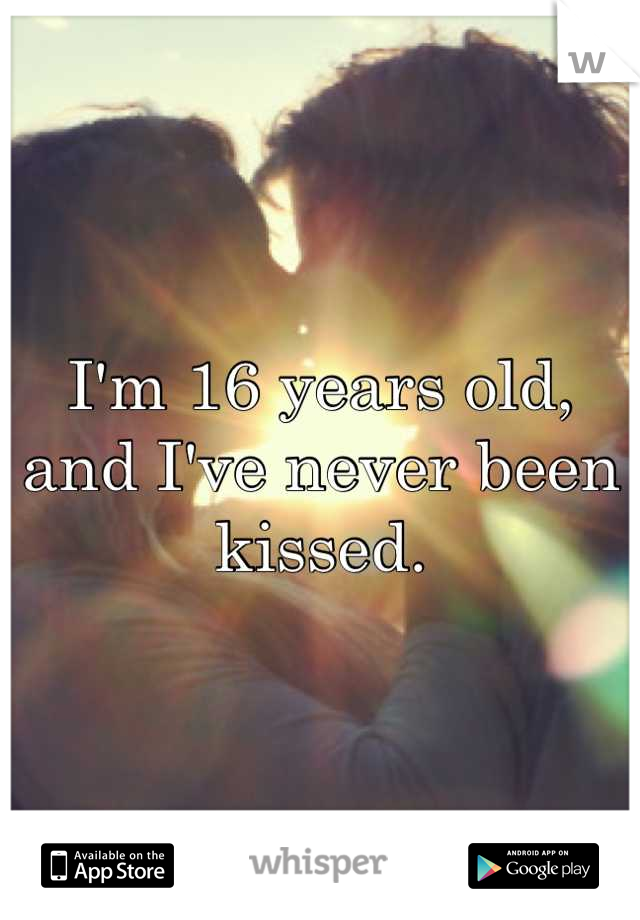 I'm 16 years old, and I've never been kissed.