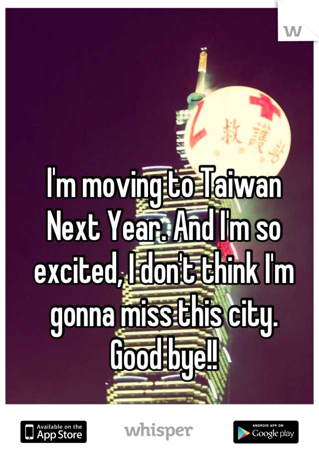 I'm moving to Taiwan 
Next Year. And I'm so excited, I don't think I'm gonna miss this city.
Good bye!!