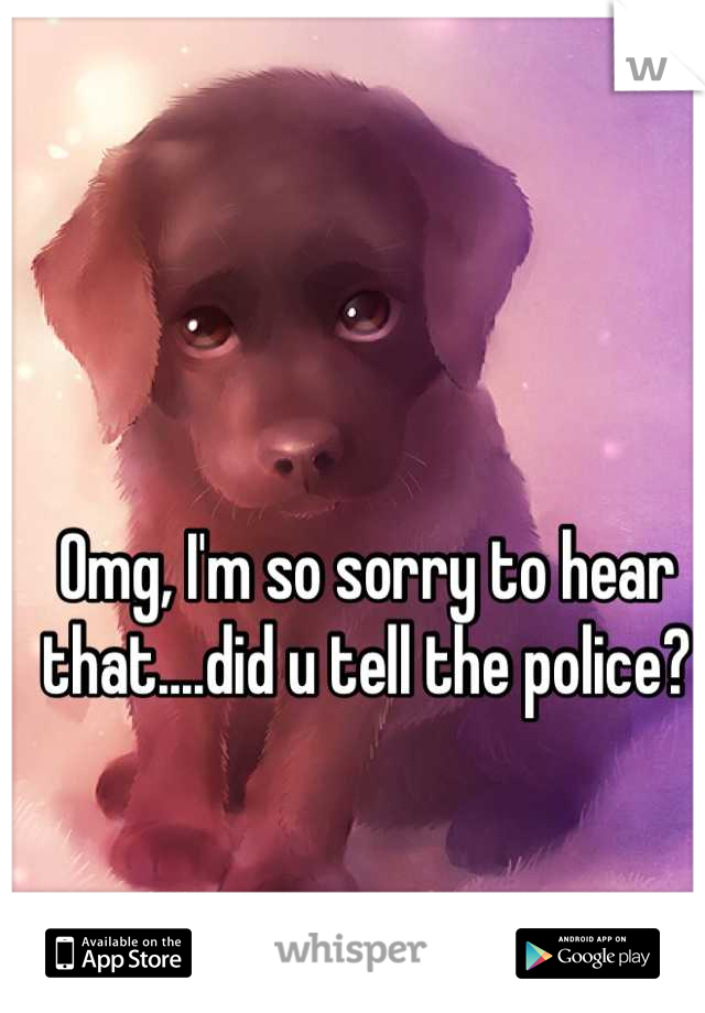 Omg, I'm so sorry to hear that....did u tell the police?