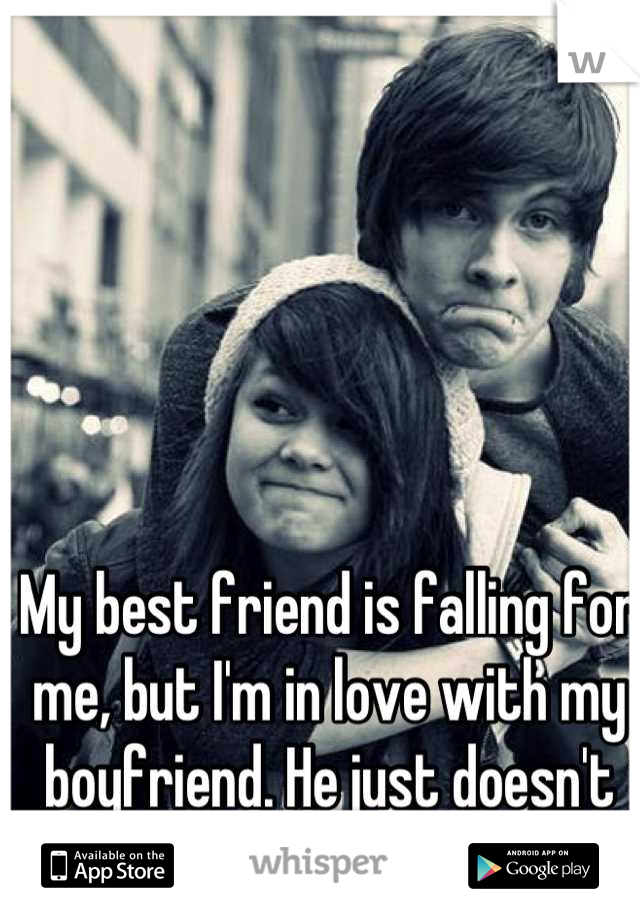 My best friend is falling for me, but I'm in love with my boyfriend. He just doesn't get it.