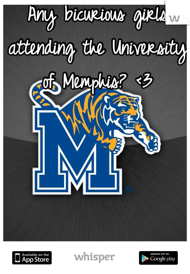 Any bicurious girls attending the University of Memphis? <3