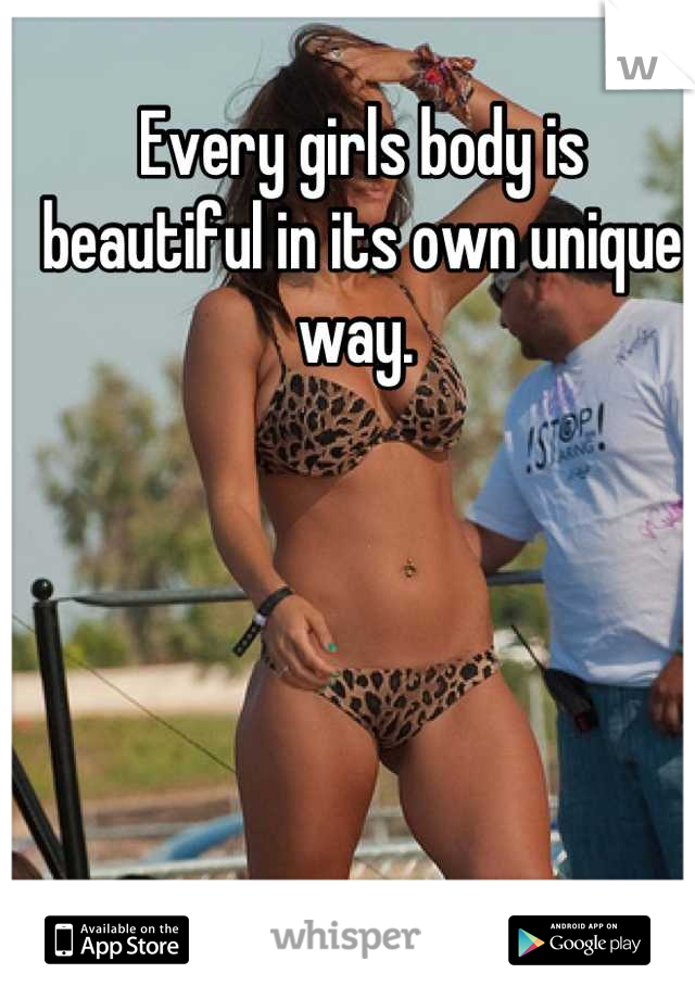 Every girls body is beautiful in its own unique way. 