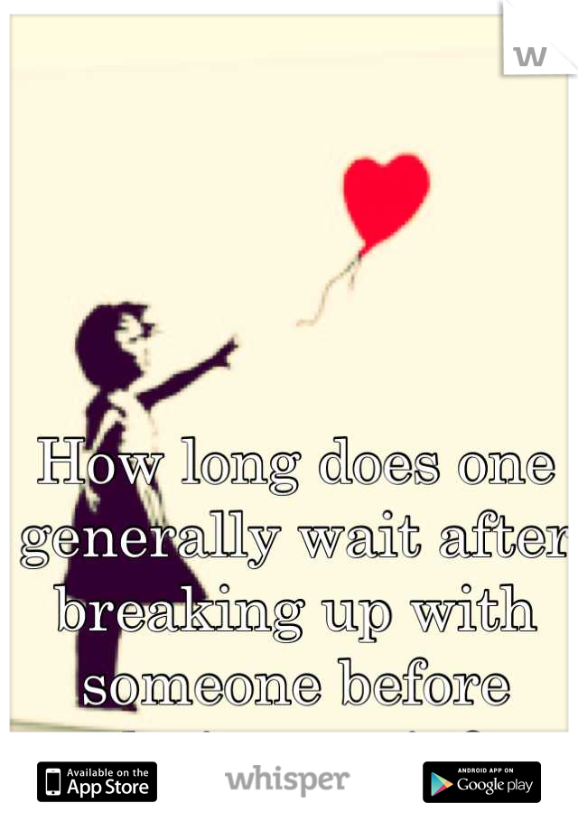 How long does one generally wait after breaking up with someone before dating again?