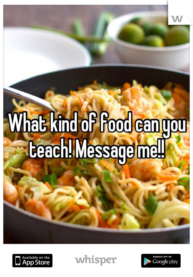 What kind of food can you teach! Message me!!